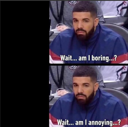 drake Wait am I boring, Wait am I annoying Blank Meme Template