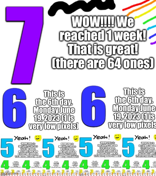 WOW!!! WE REACHED 1 WEEK! | 7; WOW!!!! We reached 1 week! That is great! (there are 64 ones) | image tagged in memes,funny | made w/ Imgflip meme maker