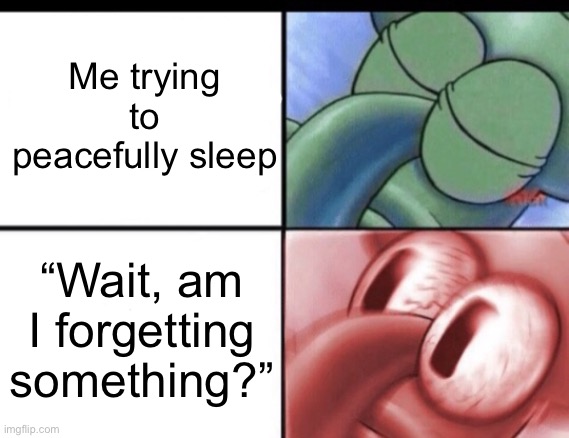 Does this happen to anyone? | Me trying to peacefully sleep; “Wait, am I forgetting something?” | image tagged in squidward sleeping | made w/ Imgflip meme maker