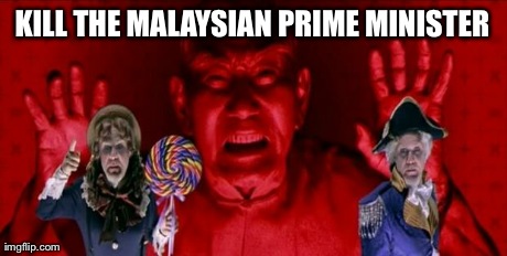 KILL THE MALAYSIAN PRIME MINISTER | image tagged in kill the malaysian prime minister | made w/ Imgflip meme maker