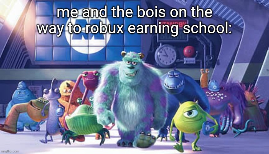 Me and the Boys on our way | me and the bois on the way to robux earning school: | image tagged in me and the boys on our way | made w/ Imgflip meme maker