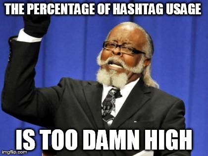 Too Damn High | THE PERCENTAGE OF HASHTAG USAGE  IS TOO DAMN HIGH | image tagged in memes,too damn high | made w/ Imgflip meme maker