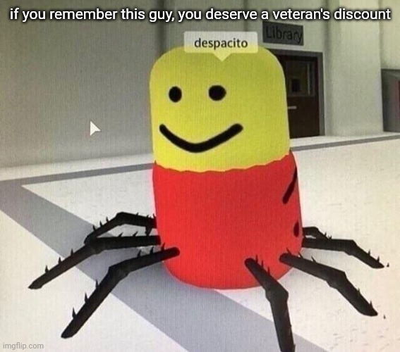 Despacito spider | if you remember this guy, you deserve a veteran's discount | image tagged in despacito spider | made w/ Imgflip meme maker