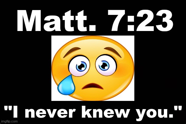 MATT. 7:23..... "I never knew you." | Matt. 7:23; "I never knew you." | image tagged in jesus christ,judgemental,eternity | made w/ Imgflip meme maker