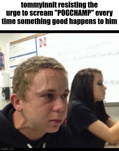 tommy be like | tommyinnit resisting the urge to scream "POGCHAMP" every time something good happens to him | image tagged in must resist | made w/ Imgflip meme maker