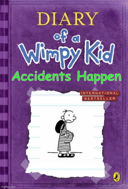 Diary of a Wimpy Kid Cover Template | Accidents Happen | image tagged in diary of a wimpy kid cover template | made w/ Imgflip meme maker