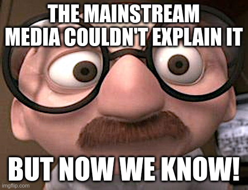 THE MAINSTREAM MEDIA COULDN'T EXPLAIN IT BUT NOW WE KNOW! | made w/ Imgflip meme maker