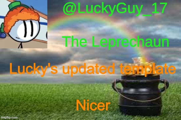 LuckyGuy17 Announcement | Lucky's updated template; Nicer | image tagged in luckyguy17 announcement | made w/ Imgflip meme maker