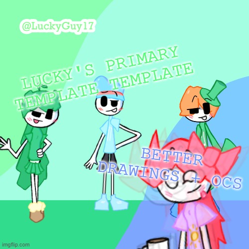 LuckyGuy17 Template | LUCKY'S PRIMARY TEMPLATE TEMPLATE; BETTER DRAWINGS + OCS | image tagged in luckyguy17 template | made w/ Imgflip meme maker