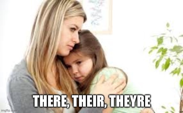 There they're their | THERE, THEIR, THEY’RE | image tagged in there they're their | made w/ Imgflip meme maker