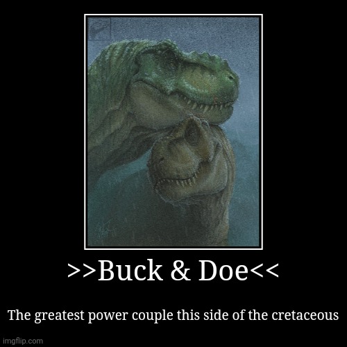 Buck and Doe | >>Buck & Doe<< | The greatest power couple this side of the cretaceous | image tagged in funny,demotivationals,jurassic park,jurassicparkfan102504,jpfan102504 | made w/ Imgflip demotivational maker