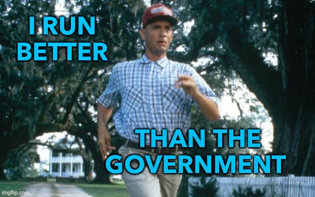 I Run Better Than The Government | I RUN BETTER; THAN THE GOVERNMENT | image tagged in run forrest run | made w/ Imgflip meme maker