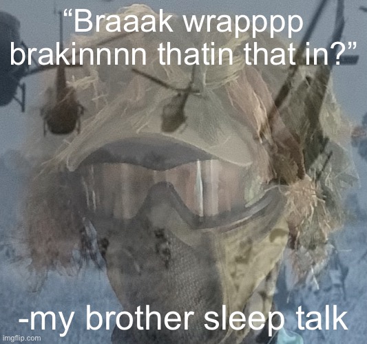 .floor. Ptsd | “Braaak wrapppp brakinnnn thatin that in?”; -my brother sleep talking | image tagged in floor ptsd | made w/ Imgflip meme maker