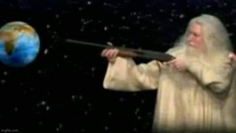 God shoots at world | image tagged in god shoots at world | made w/ Imgflip meme maker