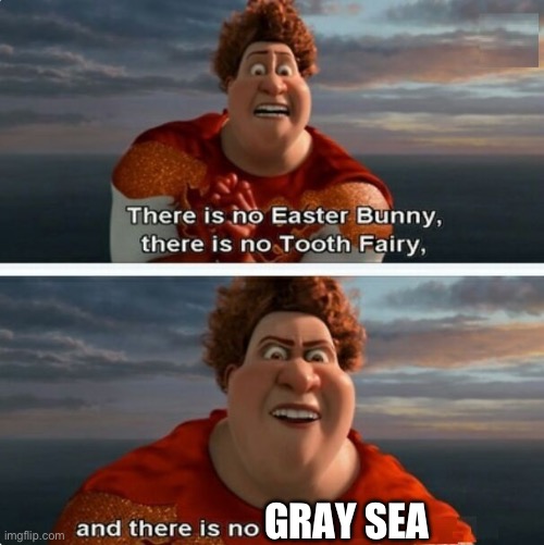 TIGHTEN MEGAMIND "THERE IS NO EASTER BUNNY" | GRAY SEA | image tagged in tighten megamind there is no easter bunny | made w/ Imgflip meme maker