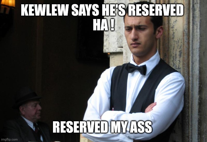 bad waiter | KEWLEW SAYS HE'S RESERVED 
HA ! RESERVED MY ASS | image tagged in bad waiter | made w/ Imgflip meme maker