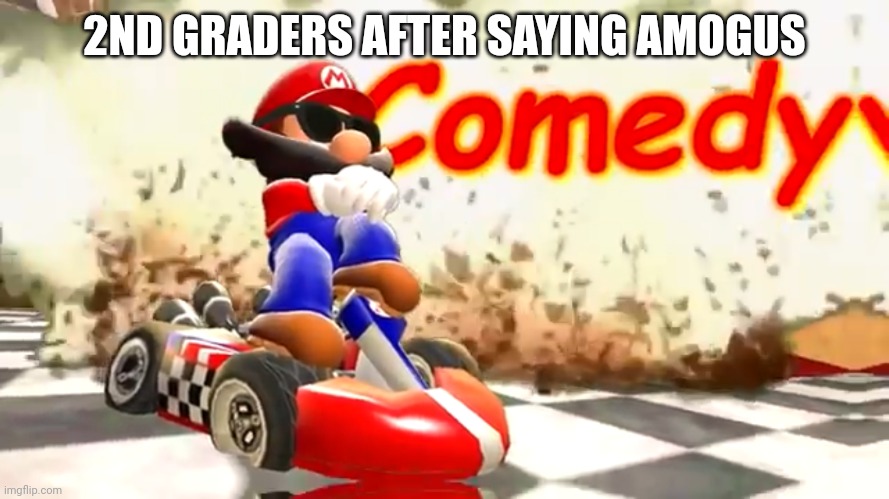Amogus isn't funny anymore | 2ND GRADERS AFTER SAYING AMOGUS | image tagged in smg4 mario comedy | made w/ Imgflip meme maker