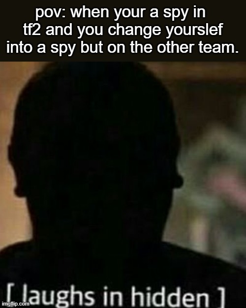 HmM | pov: when your a spy in  tf2 and you change yourslef into a spy but on the other team. | image tagged in laughs in hidden | made w/ Imgflip meme maker