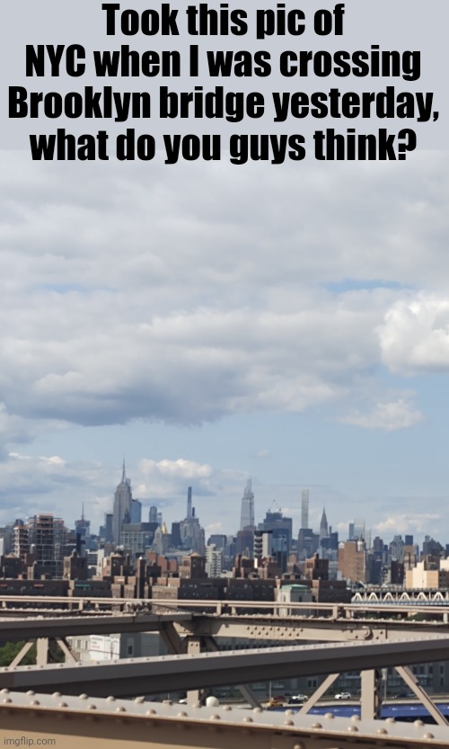 Srry for poor camera quality | Took this pic of NYC when I was crossing Brooklyn bridge yesterday, what do you guys think? | image tagged in photos,cool,nyc | made w/ Imgflip meme maker