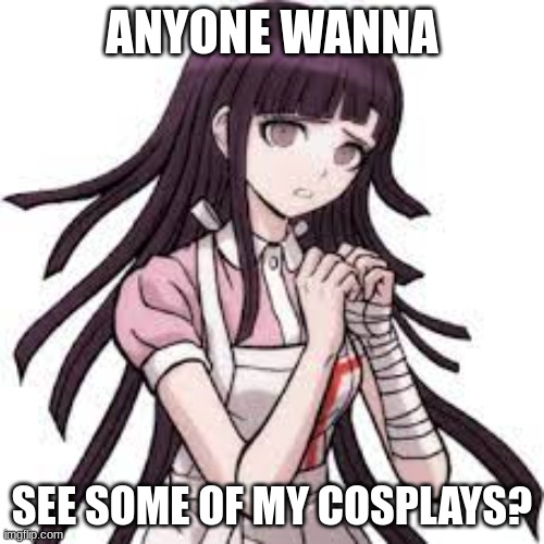 gay | ANYONE WANNA; SEE SOME OF MY COSPLAYS? | image tagged in mikan thinks ur sus,gay | made w/ Imgflip meme maker