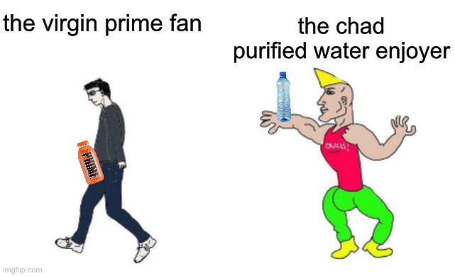 Drink water | the chad purified water enjoyer; the virgin prime fan | image tagged in virgin vs chad | made w/ Imgflip meme maker