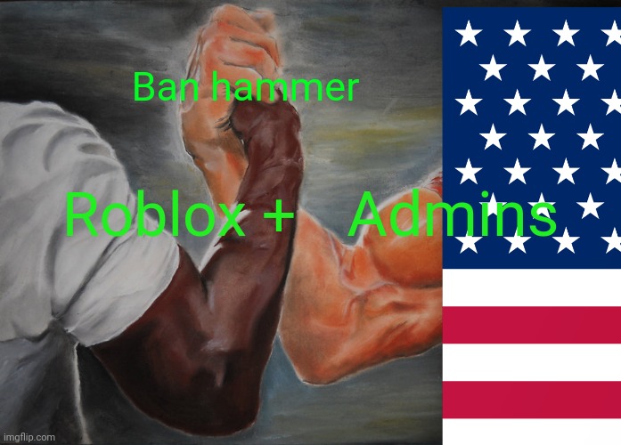 Creation of the ban hammer (my brother is once again dominating my imgflip account with his weird memes) | Ban hammer; Admins; Roblox + | made w/ Imgflip meme maker