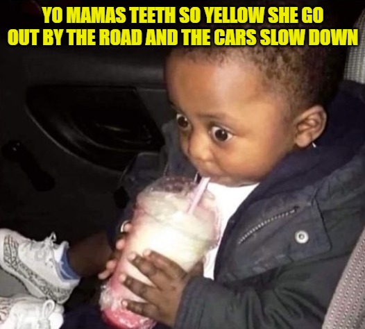 YO MAMAS TEETH SO YELLOW SHE GO OUT BY THE ROAD AND THE CARS SLOW DOWN | image tagged in oh oh | made w/ Imgflip meme maker