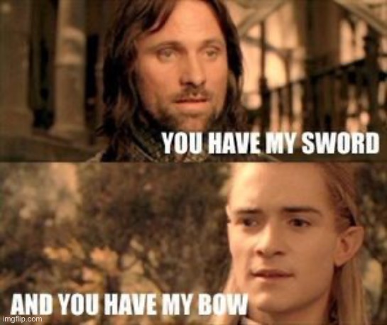 you have my sword and you have my bow | image tagged in you have my sword and you have my bow | made w/ Imgflip meme maker