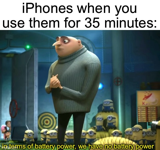 Mine Goes From 100% To 0% In 30 Minutes! | iPhones when you use them for 35 minutes:; in terms of battery power, we have no battery power | image tagged in in terms of money we have no money,memes,iphone,funny memes,fun | made w/ Imgflip meme maker