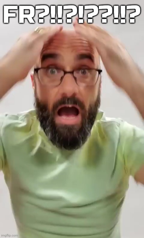 scare | FR?!!?!??!!? | image tagged in scare | made w/ Imgflip meme maker