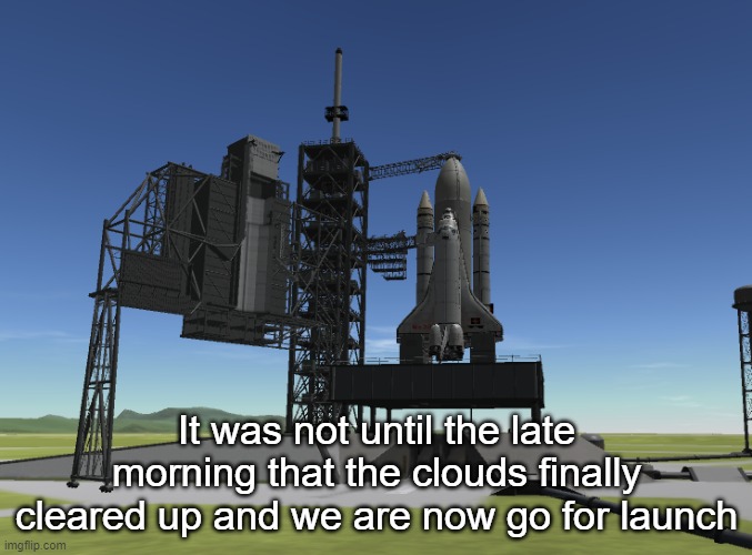 It was not until the late morning that the clouds finally cleared up and we are now go for launch | made w/ Imgflip meme maker