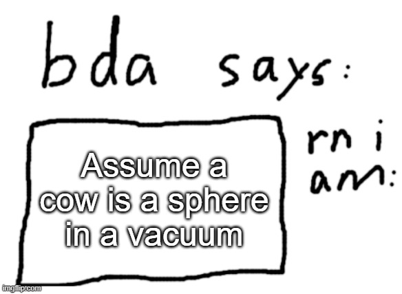 out of context | Assume a cow is a sphere in a vacuum | image tagged in official badlydrawnaxolotl announcement temp | made w/ Imgflip meme maker