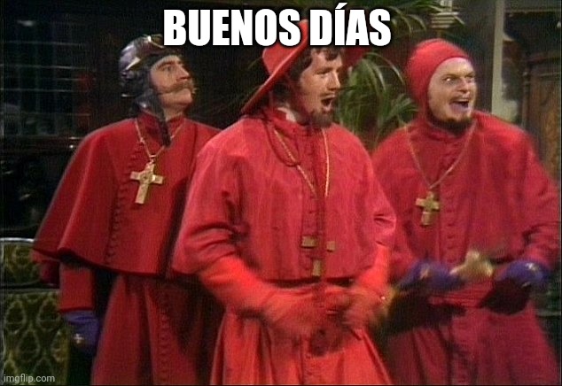 No one expects the Spanish Inquisition! | BUENOS DÍAS | image tagged in no one expects the spanish inquisition | made w/ Imgflip meme maker
