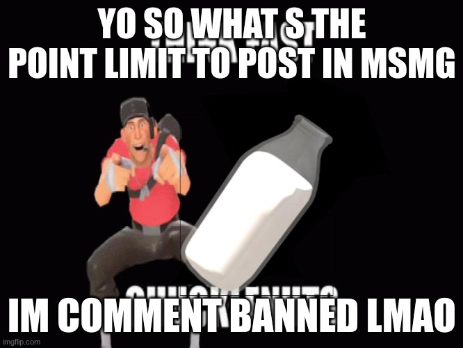 i told TCK to KHS | YO SO WHAT S THE POINT LIMIT TO POST IN MSMG; IM COMMENT BANNED LMAO | image tagged in mad milk chucklenuts | made w/ Imgflip meme maker