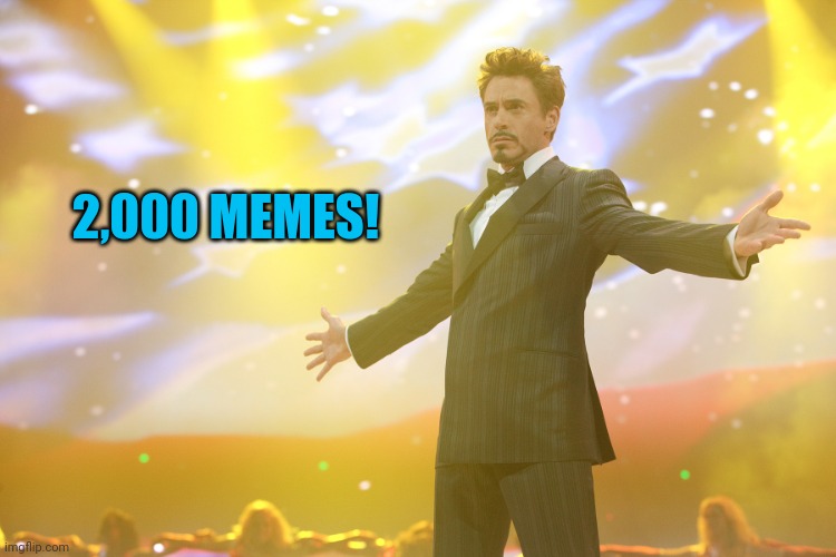 Meme #2,000! | 2,000 MEMES! | image tagged in tony stark celebrating,success,2000s,memes,milestone,imgflip | made w/ Imgflip meme maker
