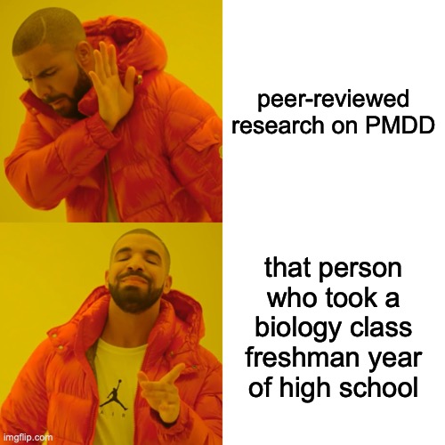 Drake Hotline Bling Meme | peer-reviewed research on PMDD; that person who took a biology class freshman year of high school | image tagged in memes,drake hotline bling | made w/ Imgflip meme maker