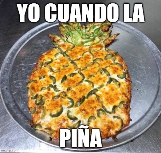 pineapple pizza | YO CUANDO LA; PIÑA | image tagged in pineapple pizza | made w/ Imgflip meme maker