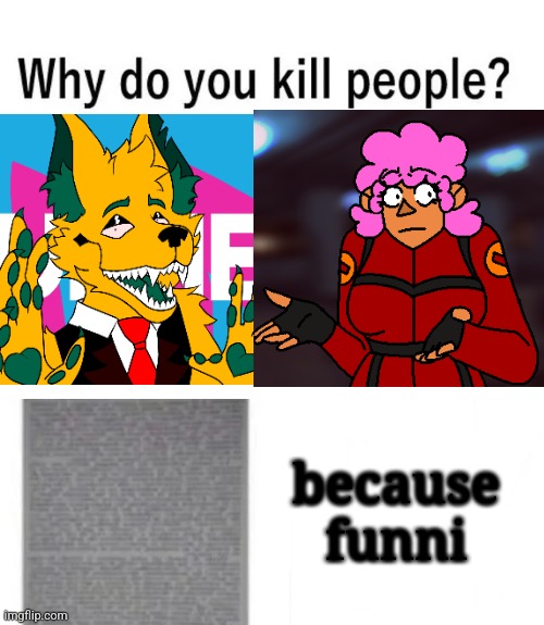 Why do you kill people? | because funni | image tagged in why do you kill people | made w/ Imgflip meme maker