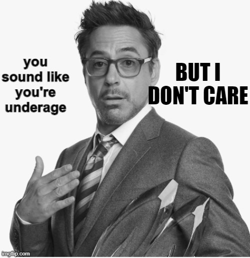 you sound like you're underage | BUT I DON'T CARE | image tagged in you sound like you're underage | made w/ Imgflip meme maker