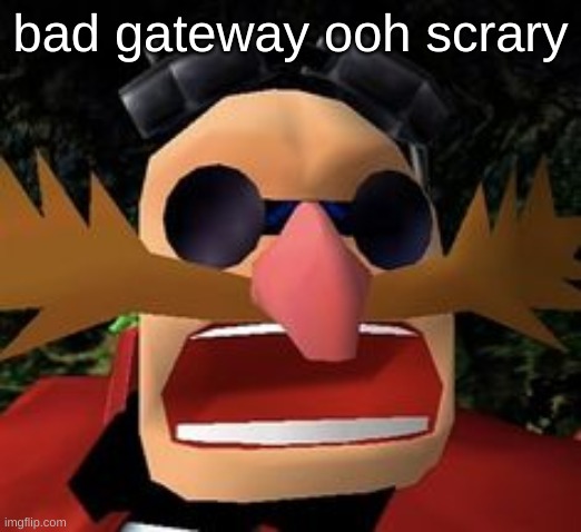 eggman gasp | bad gateway ooh scrary | image tagged in eggman gasp | made w/ Imgflip meme maker