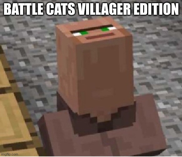 Battle Cats Villager Edition Deluxe only costs -40 dollars! | BATTLE CATS VILLAGER EDITION | image tagged in minecraft villager looking up | made w/ Imgflip meme maker