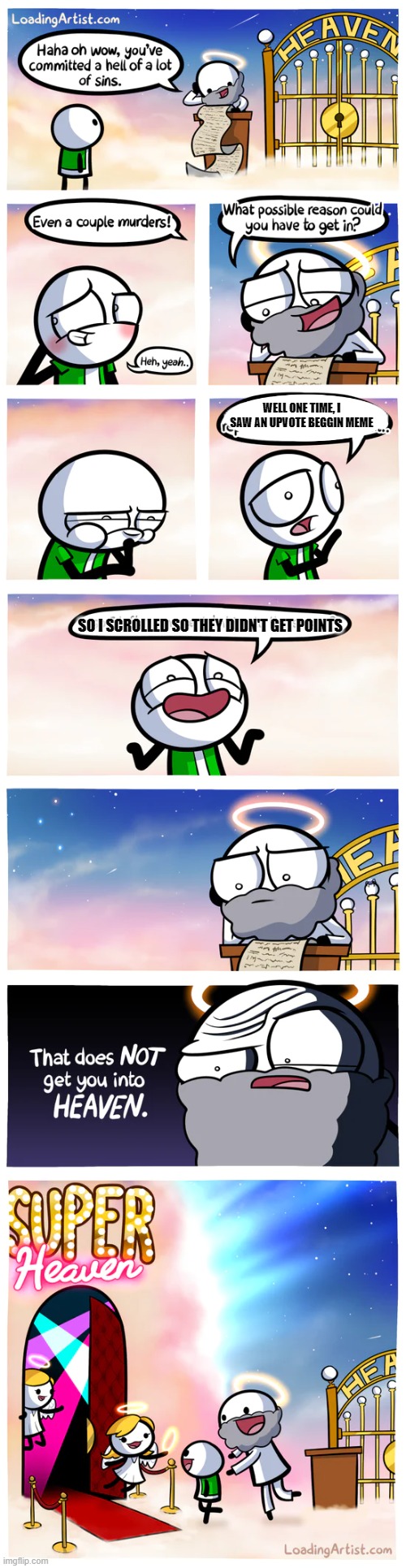 Why do they comment, it gives them points | WELL ONE TIME, I SAW AN UPVOTE BEGGIN MEME; SO I SCROLLED SO THEY DIDN'T GET POINTS | image tagged in memes,funny,imgflip,loading artist | made w/ Imgflip meme maker