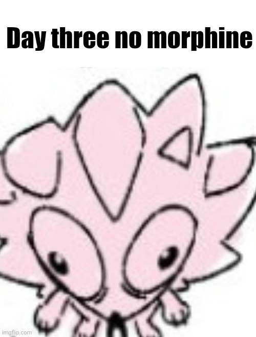 Day three no morphine | made w/ Imgflip meme maker