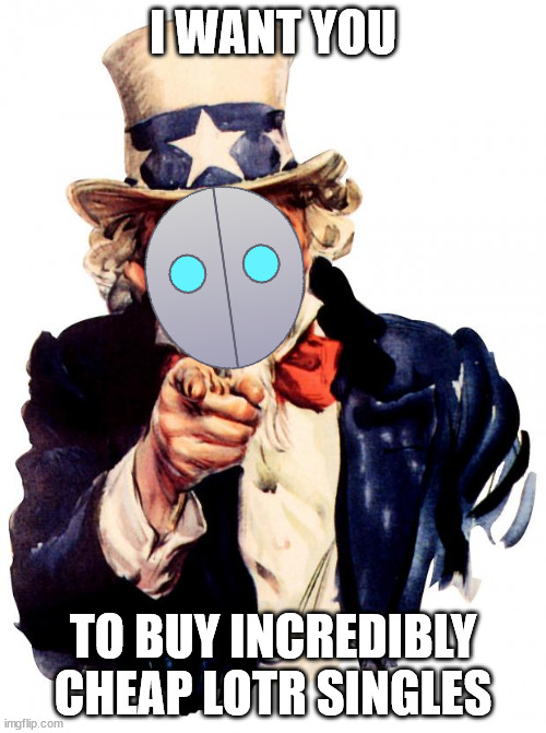 Loreseeker wants you! | I WANT YOU; TO BUY INCREDIBLY CHEAP LOTR SINGLES | image tagged in memes,uncle sam | made w/ Imgflip meme maker