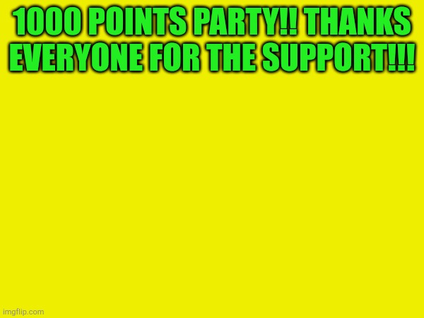 1000 POINTS PARTY!! THANKS EVERYONE FOR THE SUPPORT!!! | made w/ Imgflip meme maker