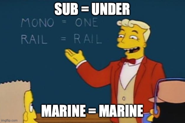 simpson mono rail | SUB = UNDER; MARINE = MARINE | image tagged in simpson mono rail | made w/ Imgflip meme maker