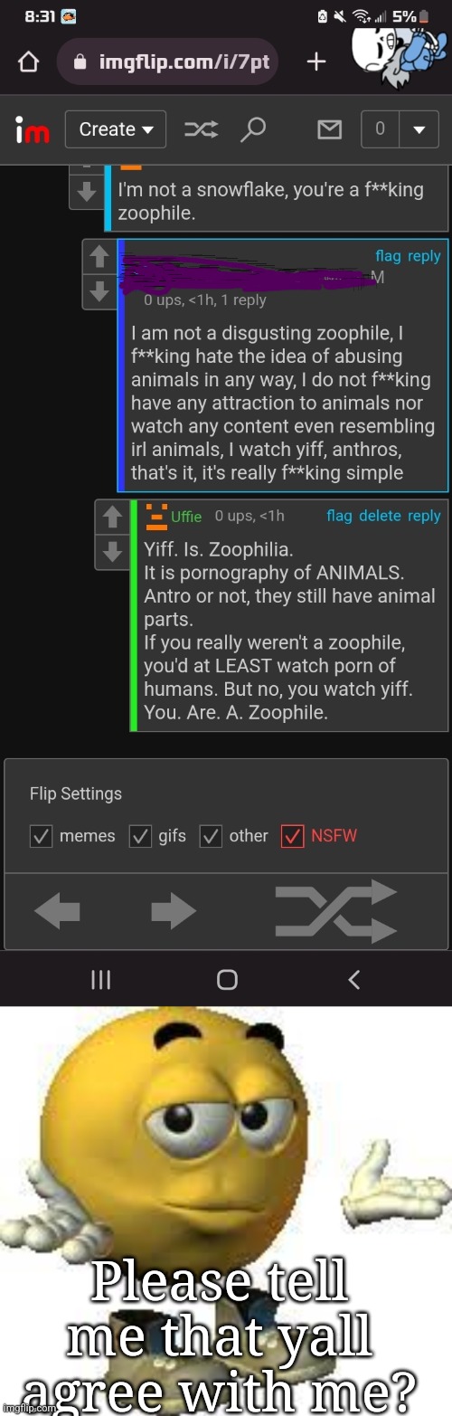 Censored the name so they can't take my post down | Please tell me that yall agree with me? | image tagged in emoji guy shrug | made w/ Imgflip meme maker