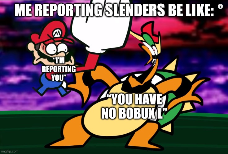 Something about Super Mario 64 SLAP | ME REPORTING SLENDERS BE LIKE:; “I’M REPORTING YOU”; “YOU HAVE NO BOBUX L” | image tagged in something about super mario 64 slap,roblox,oh wow are you actually reading these tags | made w/ Imgflip meme maker