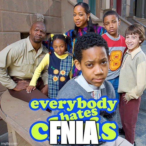 Everybody Hates Chris | FNIA | image tagged in everybody hates chris | made w/ Imgflip meme maker