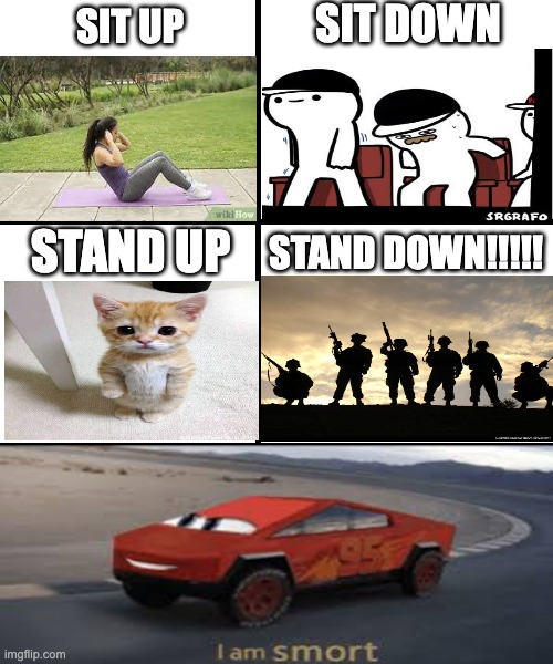 Blank template | SIT DOWN; SIT UP; STAND UP; STAND DOWN!!!!! | image tagged in blank template | made w/ Imgflip meme maker